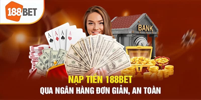 Anh em nạp tiền 188Bet qua ngân hàng