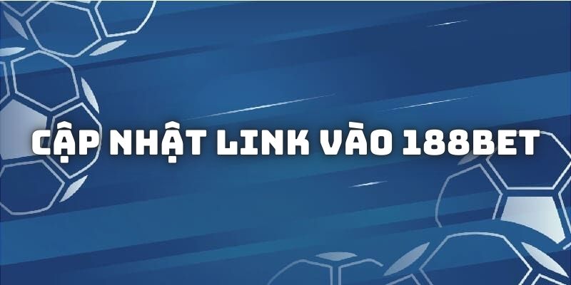 Cập nhật đường link vào 188BET chuẩn nhất đảm bảo không lừa đảo