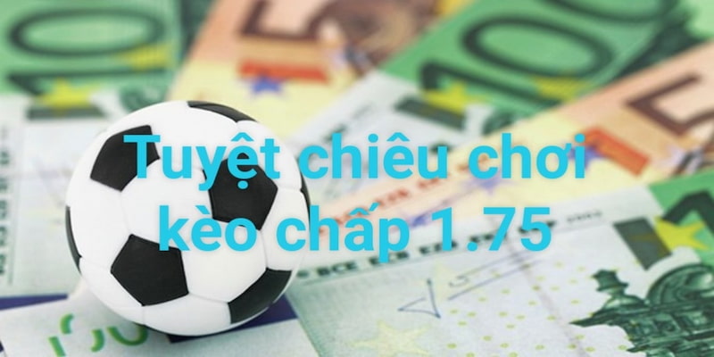 Tuyệt chiêu chơi kèo chấp 1.75