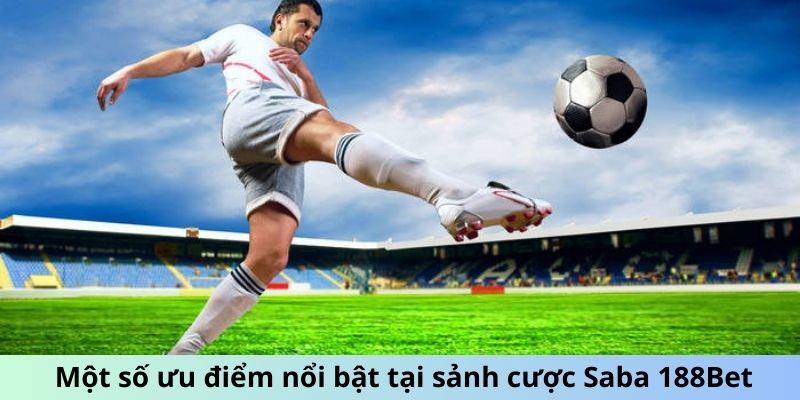 Một số ưu điểm nổi bật tại sảnh cược Saba 188Bet