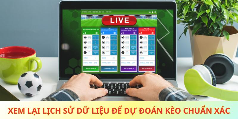 Xem lại lịch sử dữ liệu để dự đoán kèo chuẩn xác